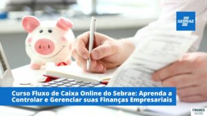 Curso Fluxo de Caixa Online do Sebrae: Aprenda a Controlar e Gerenciar suas Finanças Empresariais